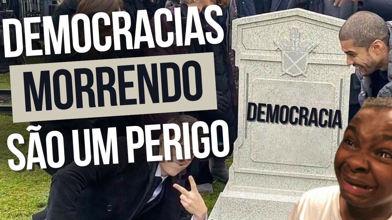 As democracias estão morrendo e isso pode ser perigoso