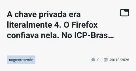 A chave privada era literalmente 4. O Firefox confiava nela. No ICP-Brasil, não confia. · augustresende